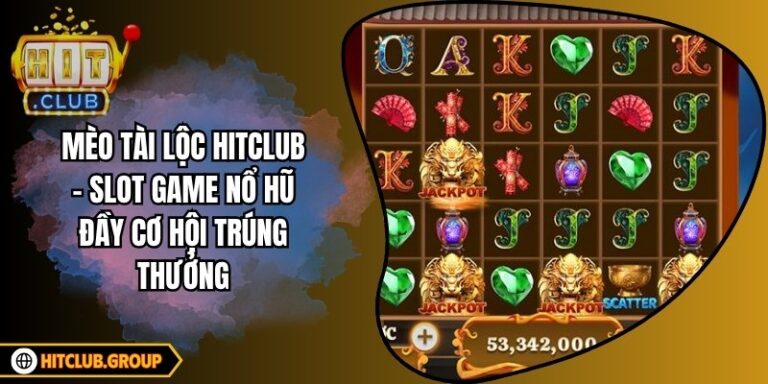 Mèo Tài Lộc Hitclub – Slot Game Nổ Hũ Đầy Cơ Hội Trúng Thưởng