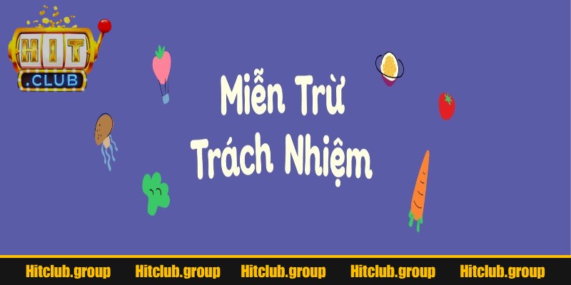 Chính sách miễn trừ trách nhiệm Hitclub là gì?