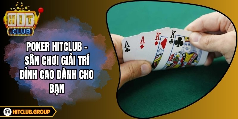 Poker Hitclub - Sân Chơi Giải Trí Đỉnh Cao Dành Cho Bạn
