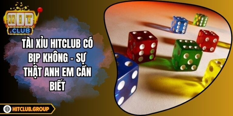 Tài Xỉu Hitclub Có Bịp Không – Sự Thật Anh Em Cần Biết