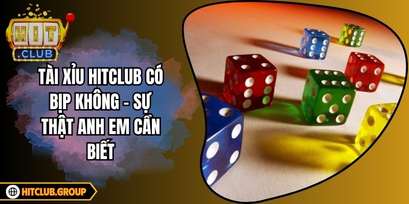Tài Xỉu Hitclub Có Bịp Không – Sự Thật Anh Em Cần Biết