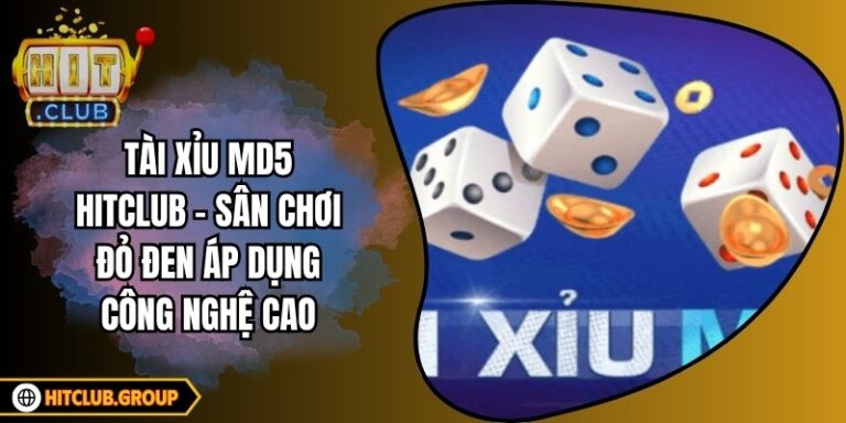 Tài Xỉu Md5 Hitclub - Sân Chơi Đỏ Đen Áp Dụng Công Nghệ Cao