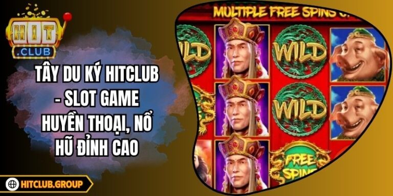 Tây Du Ký Hitclub – Slot Game Huyền Thoại, Nổ Hũ Đỉnh Cao