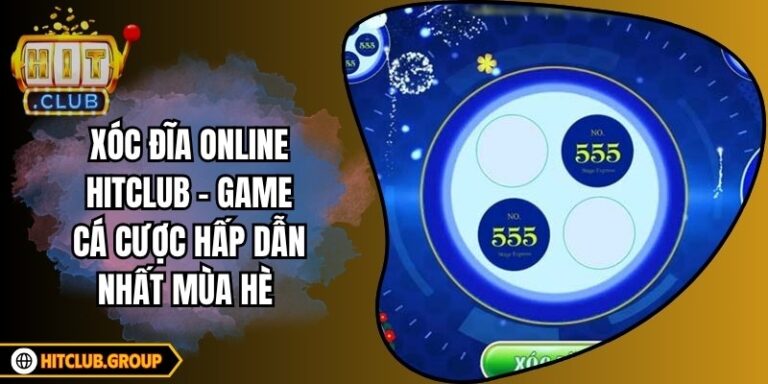 Xóc Đĩa Online Hitclub - Game Cá Cược Hấp Dẫn Nhất Mùa Hè 